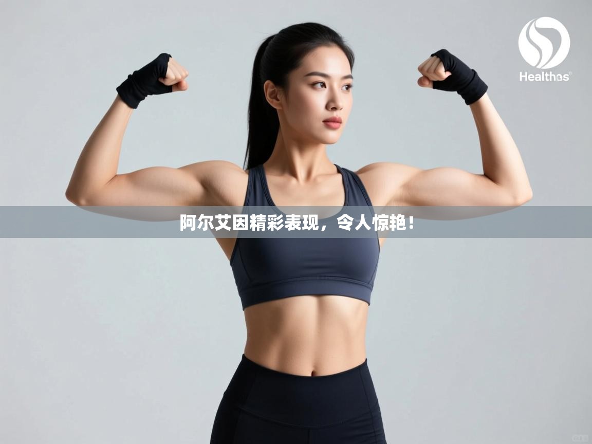 阿尔艾因精彩表现，令人惊艳！