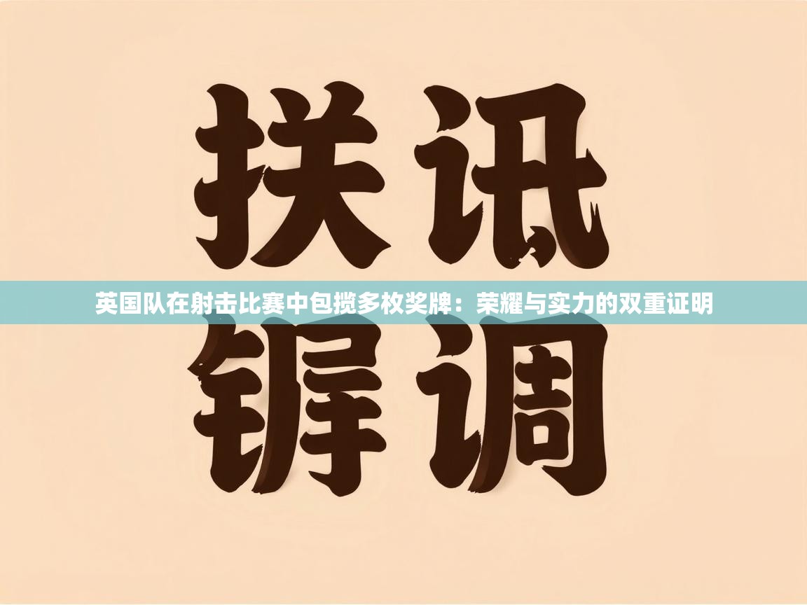 英国队在射击比赛中包揽多枚奖牌：荣耀与实力的双重证明