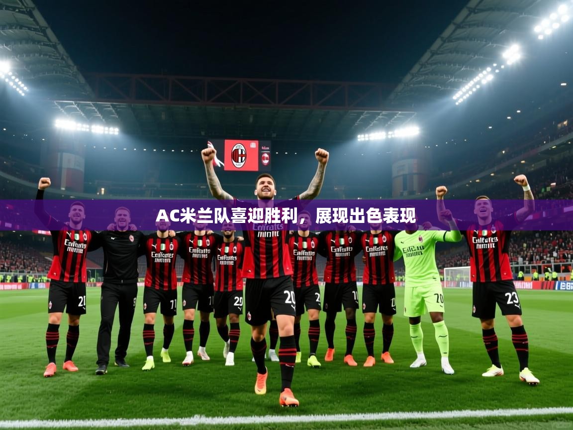 AC米兰队喜迎胜利，展现出色表现