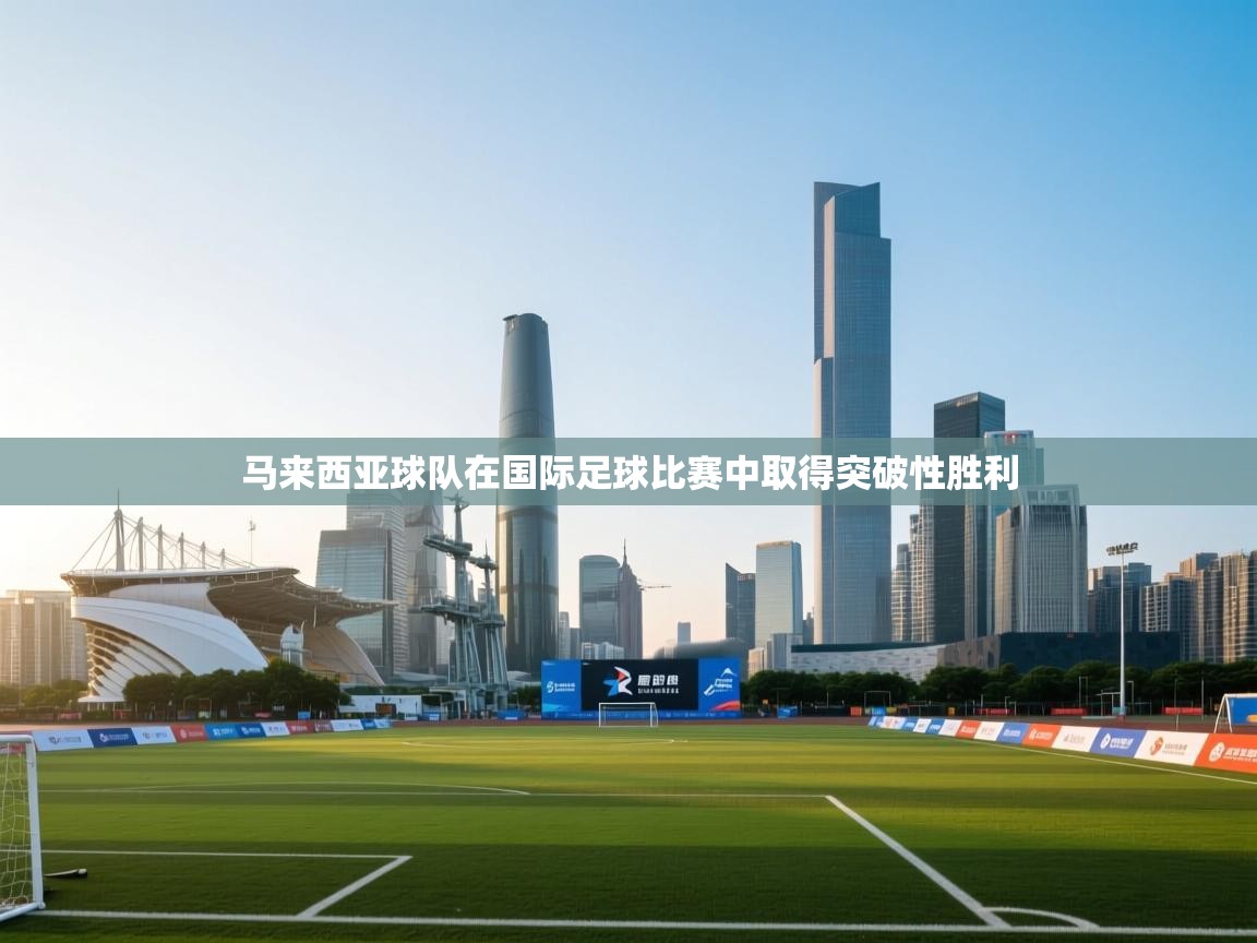 马来西亚球队在国际足球比赛中取得突破性胜利 第2张