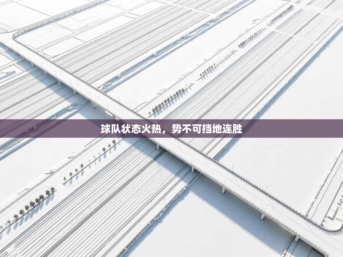 球队状态火热,势不可挡地连胜 第1张