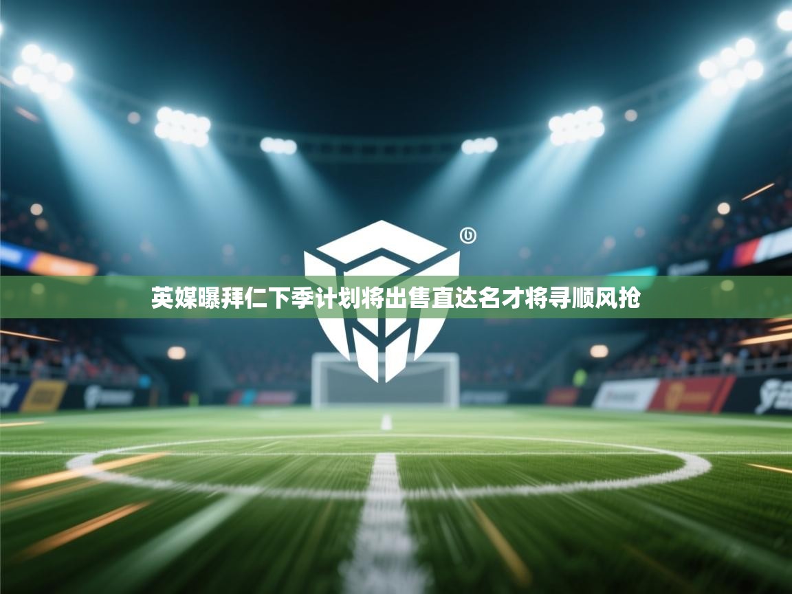 英媒曝拜仁下季计划将出售直达名才将寻顺风抢  第2张